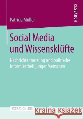 Social Media Und Wissensklüfte: Nachrichtennutzung Und Politische Informiertheit Junger Menschen Müller, Patricia 9783658231576 Springer VS - książka