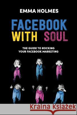 Social Media With Soul: How To Rock Your Facebook Marketing Emma L Holmes 9781999722814 Coaching Rockstars - książka