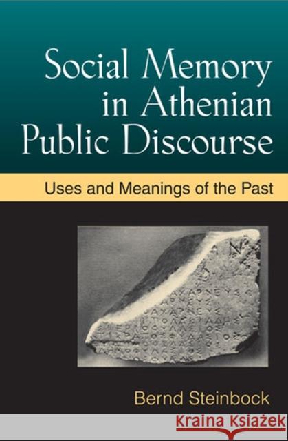 Social Memory in Athenian Public Discourse: Uses and Meanings of the Past Bernd Steinbock 9780472037780 University of Michigan Press - książka