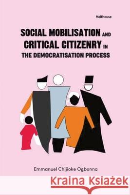 Social mobilisation And critical citizenry In The Democratisation Process The evolving Nigerian experience Emmanuel Chijioke Ogbonna 9789786086866 Malthouse Press - książka