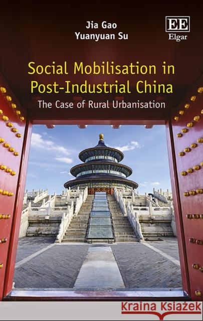 Social Mobilisation in Post-Industrial China: The Case of Rural Urbanisation Jia Gao Yuanyuan Su  9781786432582 Edward Elgar Publishing Ltd - książka