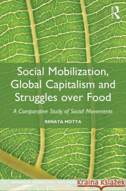 Social Mobilization, Global Capitalism and Struggles Over Food: A Comparative Study of Social Movements Dr. Renata C. Motta Sergio Costa  9781472479082 Ashgate Publishing Limited - książka