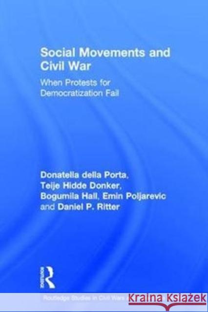 Social Movements and Civil War: When Protests for Democratization Fail Donatella Dell Teije Hidd Bogumila Hall 9781138224179 Routledge - książka