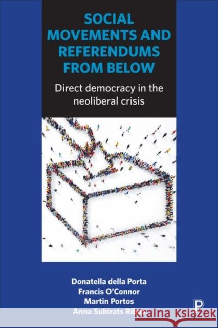 Social Movements and Referendums from Below: Direct Democracy in the Neoliberal Crisis Donatella Dell Francis O'Connor Martin Portos 9781447333418 Policy Press - książka