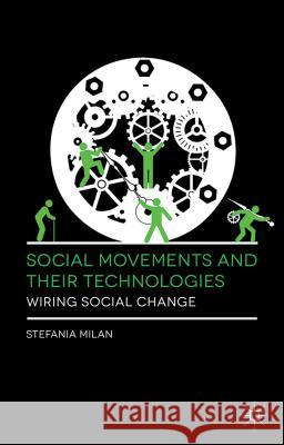 Social Movements and Their Technologies: Wiring Social Change Milan, Stefania 9780230309180  - książka
