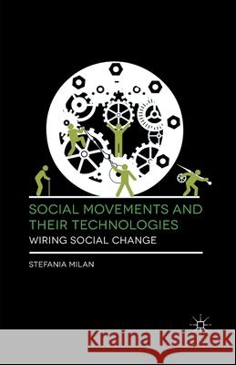 Social Movements and Their Technologies: Wiring Social Change Milan, Stefania 9781349339167 Palgrave Macmillan - książka