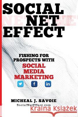 Social Net Effect: Fishing For Prospects With Social Media Marketing Savoie, Micheal J. 9781499715644 Createspace - książka