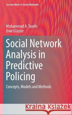 Social Network Analysis in Predictive Policing: Concepts, Models and Methods Tayebi, Mohammad A. 9783319414911 Springer - książka