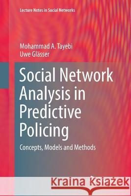 Social Network Analysis in Predictive Policing: Concepts, Models and Methods Tayebi, Mohammad A. 9783319823683 Springer - książka