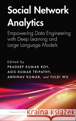 Social Network Analytics: Empowering Data Engineering with Deep Learning and Large Language Models Pradeep Kumar Roy Asis Kumar Tripathy Abhinav Kumar 9781041006909 CRC Press - książka