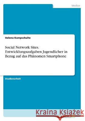 Social Network Sites. Entwicklungsaufgaben Jugendlicher in Bezug auf das Phänomen Smartphone Helena Kampschulte 9783668503397 Grin Verlag - książka