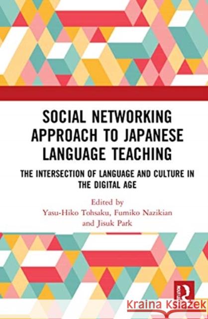Social Networking Approach to Japanese Language Teaching: The Intersection of Language and Culture in the Digital Age Yasu-Hiko Tohsaku Fumiko Nazikian Jisuk Park 9780367430733 Routledge - książka