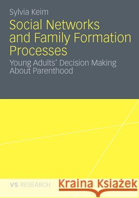 Social Networks and Family Formation Processes: Young Adults' Decision Making about Parenthood Keim, Sylvia 9783531177847 VS Verlag - książka