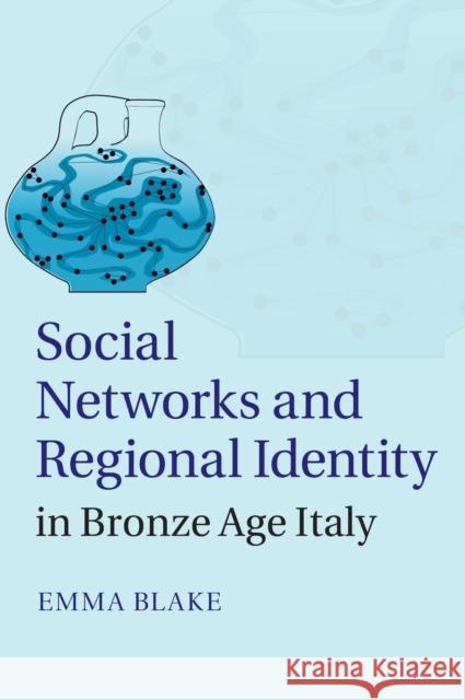 Social Networks and Regional Identity in Bronze Age Italy Emma Blake 9781107063204 CAMBRIDGE UNIVERSITY PRESS - książka