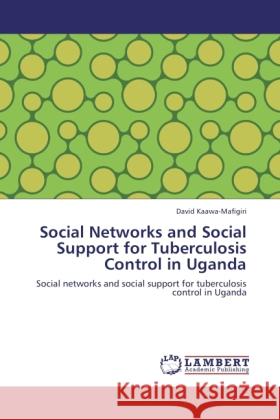 Social Networks and Social Support for Tuberculosis Control in Uganda Kaawa-Mafigiri, David 9783846521052 LAP Lambert Academic Publishing - książka