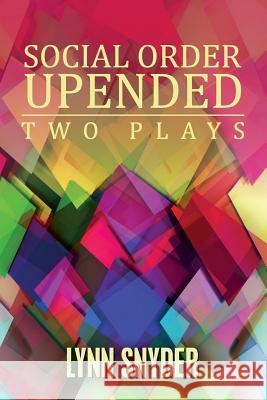Social Order Upended: Two Plays Lynn Snyder 9781500242770 Createspace - książka