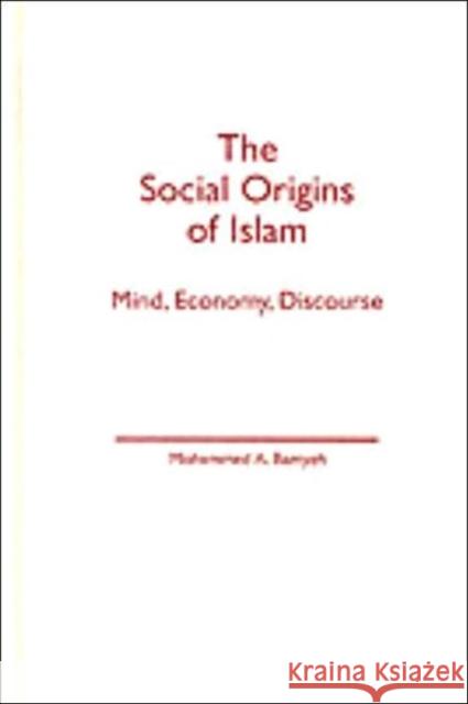 Social Origins Of Islam : Mind, Economy, Discourse Mohammed A. Bamyeh 9780816632633 University of Minnesota Press - książka