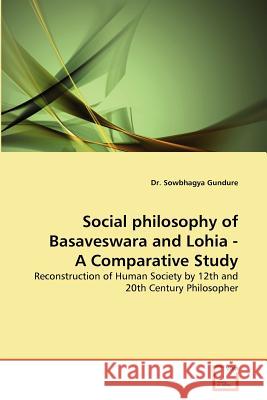 Social philosophy of Basaveswara and Lohia - A Comparative Study Gundure, Sowbhagya 9783639338225 VDM Verlag - książka