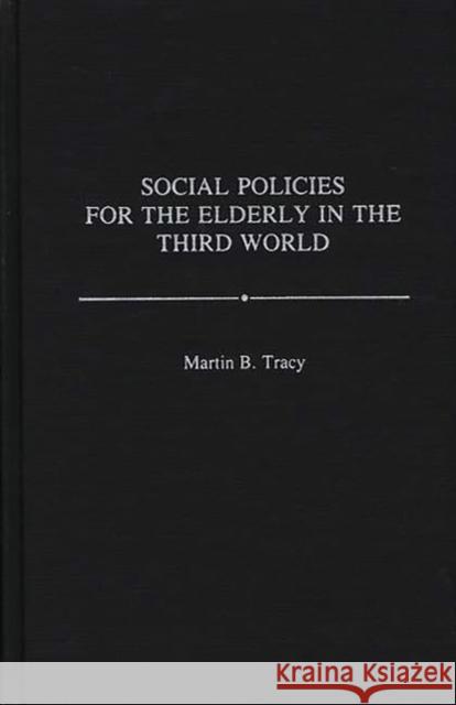 Social Policies for the Elderly in the Third World Martin Tracy 9780313263774 Greenwood Press - książka