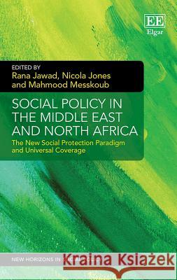 Social Policy in the Middle East and North Africa: The New Social Protection Paradigm and Universal Coverage Rana Jawad, Nicola Jones, Mahmood Messkoub 9781786431981 Edward Elgar Publishing Ltd - książka