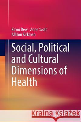 Social, Political and Cultural Dimensions of Health Kevin Dew Anne Scott Allison Kirkman 9783319810546 Springer - książka