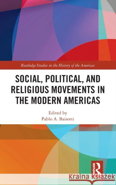 Social, Political, and Religious Movements in the Modern Americas Pablo A. Baisotti 9780367492601 Routledge - książka