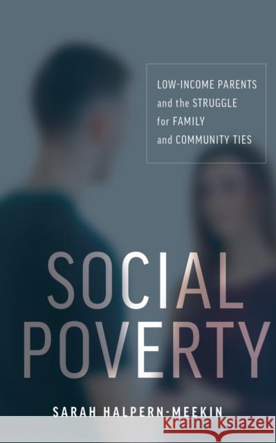 Social Poverty: Low-Income Parents and the Struggle for Family and Community Ties Sarah Halpern-Meekin 9781479891214 New York University Press - książka