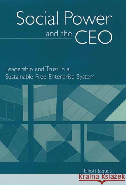 Social Power and the CEO: Leadership and Trust in a Sustainable Free Enterprise System Jaques, Elliott 9781567205510 Quorum Books - książka