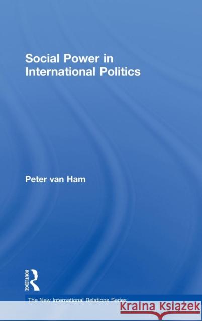 Social Power in International Politics Peter  Van Ham   9780415564212 Taylor & Francis - książka