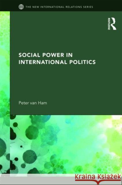 Social Power in International Politics Peter Van Ham 9780415564229  - książka