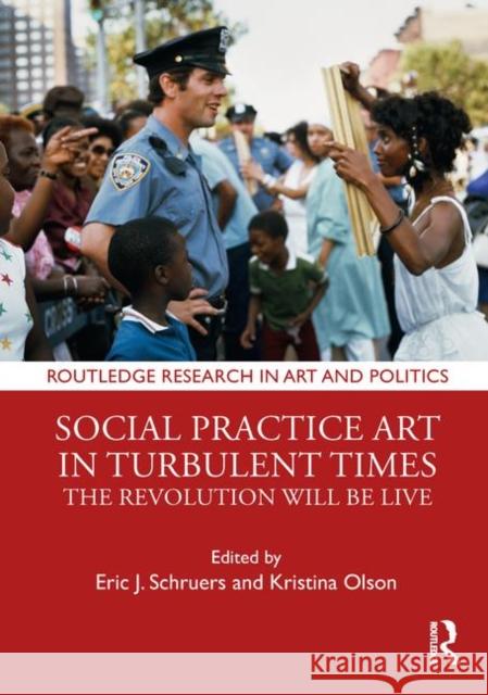 Social Practice Art in Turbulent Times: The Revolution Will Be Live Eric J. Schruers Kristina Olson 9781138325906 Routledge - książka