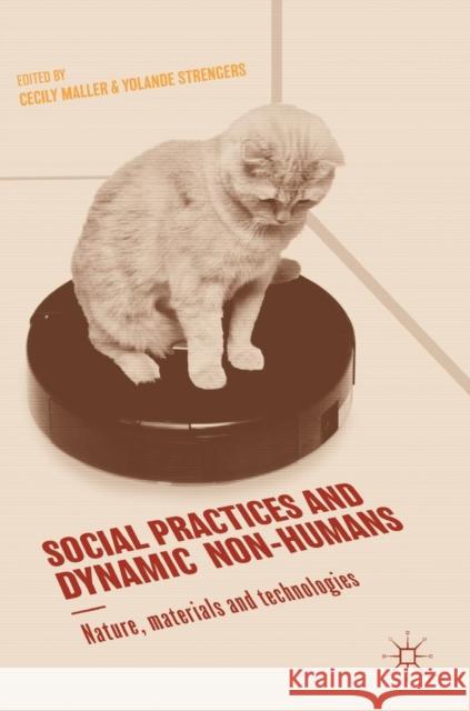 Social Practices and Dynamic Non-Humans: Nature, Materials and Technologies Maller, Cecily 9783319921884 Palgrave MacMillan - książka