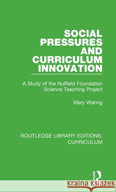 Social Pressures and Curriculum Innovation: A Study of the Nuffield Foundation Science Teaching Project Mary Waring 9781138319486 Taylor and Francis - książka