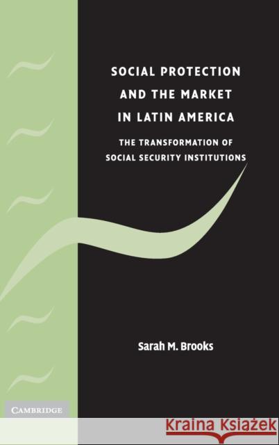 Social Protection and the Market in Latin America: The Transformation of Social Security Institutions Brooks, Sarah M. 9780521877671 CAMBRIDGE UNIVERSITY PRESS - książka