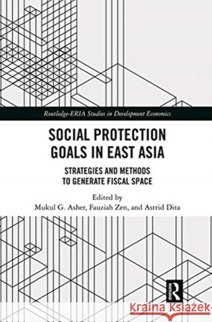 Social Protection Goals in East Asia: Strategies and Methods to Generate Fiscal Space Mukul G. Asher Fauziah Zen Astrid Dita 9780367504229 Routledge - książka