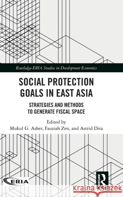 Social Protection Goals in East Asia: Strategies and Methods to Generate Fiscal Space Mukul G. Asher Fauziah Zen Astrid Dita 9781138292963 Routledge - książka