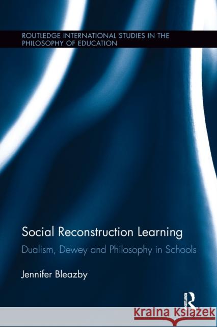 Social Reconstruction Learning: Dualism, Dewey and Philosophy in Schools Jennifer Bleazby 9781138108165 Taylor and Francis - książka