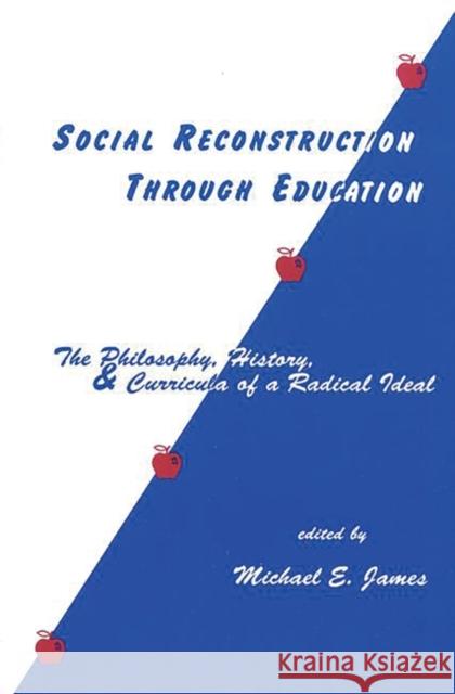 Social Reconstruction Through Education: The Philosophy, History, and Curricula of a Radical Idea James, Michael E. 9780893919245 Ablex Publishing Corporation - książka