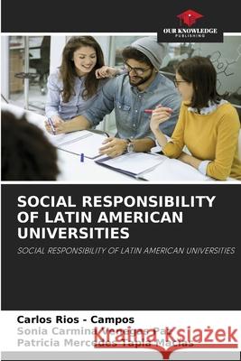 SOCIAL RESPONSIBILITY OF LATIN AMERICAN UNIVERSITIES Rios - Campos, Carlos, Venegas Paz, Sonia Carmina, Tapia Macias, Patricia Mercedes 9786208794880 Our Knowledge Publishing - książka