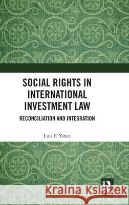Social Rights in International Investment Law: Reconciliation and Integration Luis F. Yanes 9781041012269 Routledge - książka