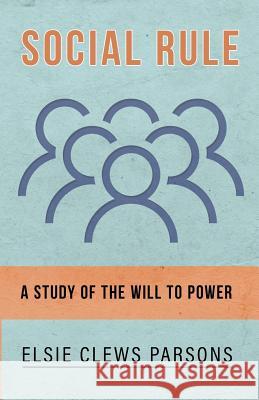 Social Rule - A Study of the Will to Power Elsie Clews Parsons 9781528708876 Read Books - książka