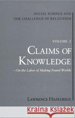 Social Science and the Challenge of Relativism, Vol 2: Claims of Knowledge, on the Labor of Making Found Worlds Hazelrigg, Lawrence E. 9780813008905 University Press of Florida - książka