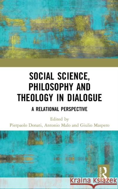 Social Science, Philosophy and Theology in Dialogue: A Relational Perspective Pierpaolo Donati Antonio Malo Giulio Maspero 9781138606326 Routledge - książka