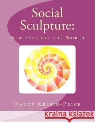 Social Sculpture: New Eyes for the World Nancy Kresin-Price 9781479107896 Createspace - książka