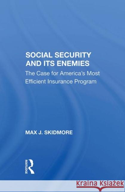 Social Security and Its Enemies: The Case for America's Most Efficient Insurance Program Skidmore, Max J. 9780367287641 Taylor and Francis - książka