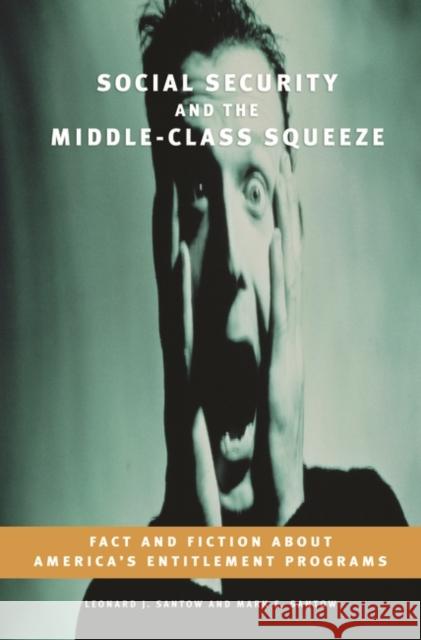 Social Security and the Middle-Class Squeeze: Fact and Fiction about America's Entitlement Programs Leonard J. Santow Mark E. Santow Henry Kaufman 9780275988814 Praeger Publishers - książka