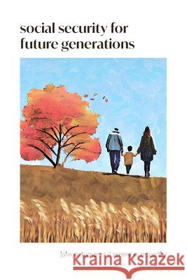 Social Security for Future Generations: Sustainability, Equity, Simplification Turner, John A., McCarthy, Serena E. 9798991284721 Upriver Press - książka