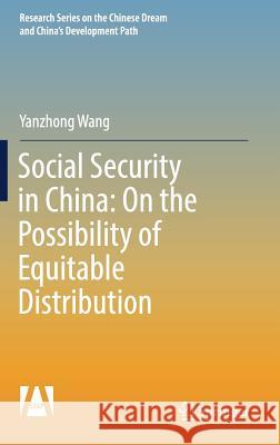 Social Security in China: On the Possibility of Equitable Distribution in the Middle Kingdom Wang, Yanzhong 9789811056420 Springer - książka