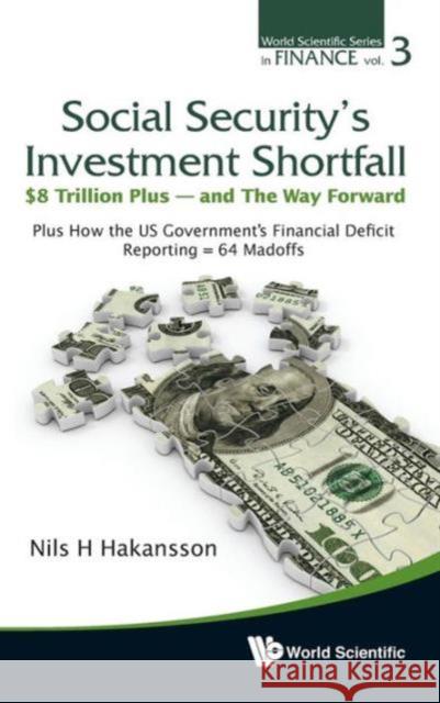 Social Security's Investment Shortfall: $8 Trillion Plus - And the Way Forward - Plus How the Us Government's Financial Deficit Reporting = 64 Madoffs Hakansson, Nils H. 9789814407960 World Scientific Publishing Company - książka