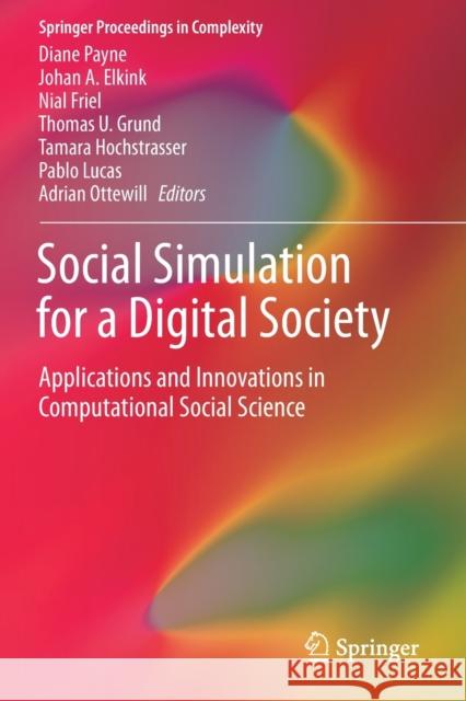 Social Simulation for a Digital Society: Applications and Innovations in Computational Social Science Diane Payne Johan a. Elkink Nial Friel 9783030303006 Springer - książka